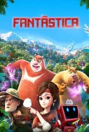 Fantástica, Uma Aventura no Mundo Boonie Bears Torrent Download Dublado