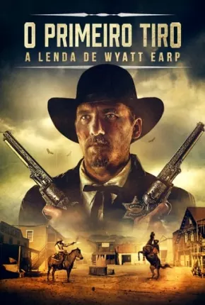 O Primeiro Tiro - A Lenda de Wyatt Earp Torrent Download Dublado / Dual Áudio