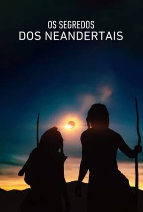 Os Segredos dos Neandertais Torrent Download Dublado / Dual Áudio