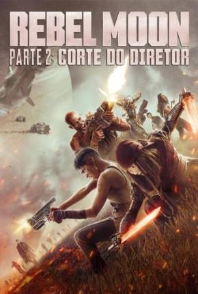 Rebel Moon Parte 2 - Corte do Diretor Torrent Download Dublado / Dual Áudio