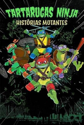 Tartarugas Ninjas: Histórias Mutantes - 1ª Temporada Torrent Download Dublado / Dual Áudio