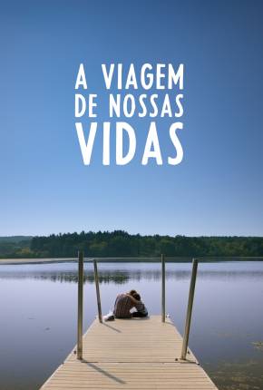 A Viagem de Nossas Vidas Torrent Download Dublado / Dual Áudio